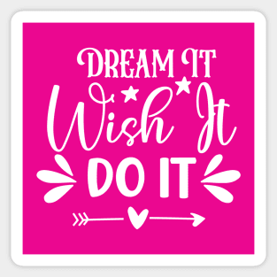 Dream it Wish it Do it Sticker